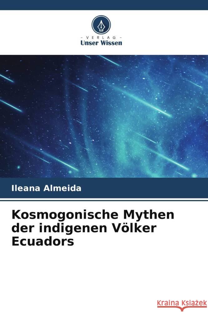 Kosmogonische Mythen der indigenen V?lker Ecuadors Ileana Almeida 9786207008315