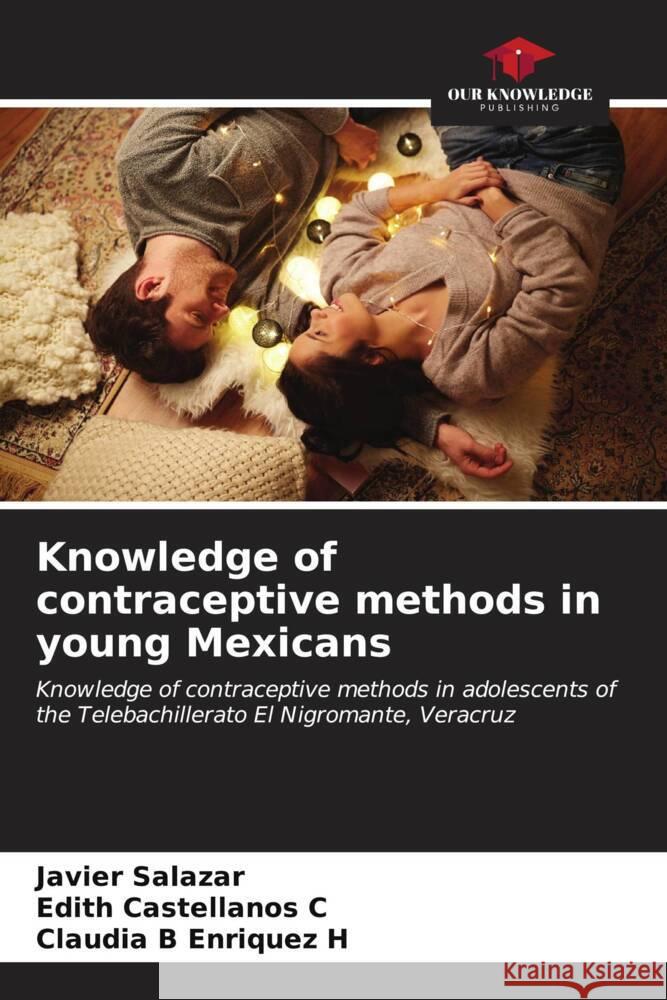 Knowledge of contraceptive methods in young Mexicans Javier Salazar Edith Castellano Claudia B. Enrique 9786207009435 Our Knowledge Publishing