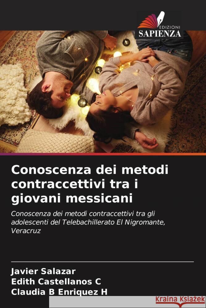 Conoscenza dei metodi contraccettivi tra i giovani messicani Javier Salazar Edith Castellano Claudia B. Enrique 9786207009480 Edizioni Sapienza