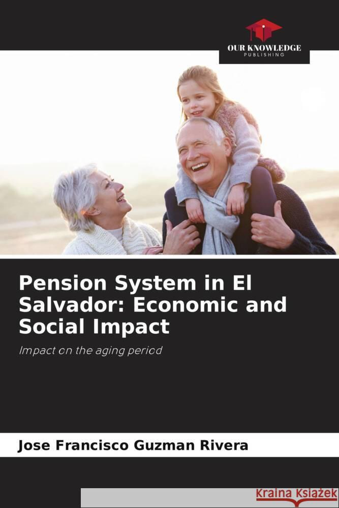 Pension System in El Salvador: Economic and Social Impact Jos? Francisco Guzm? 9786207009763