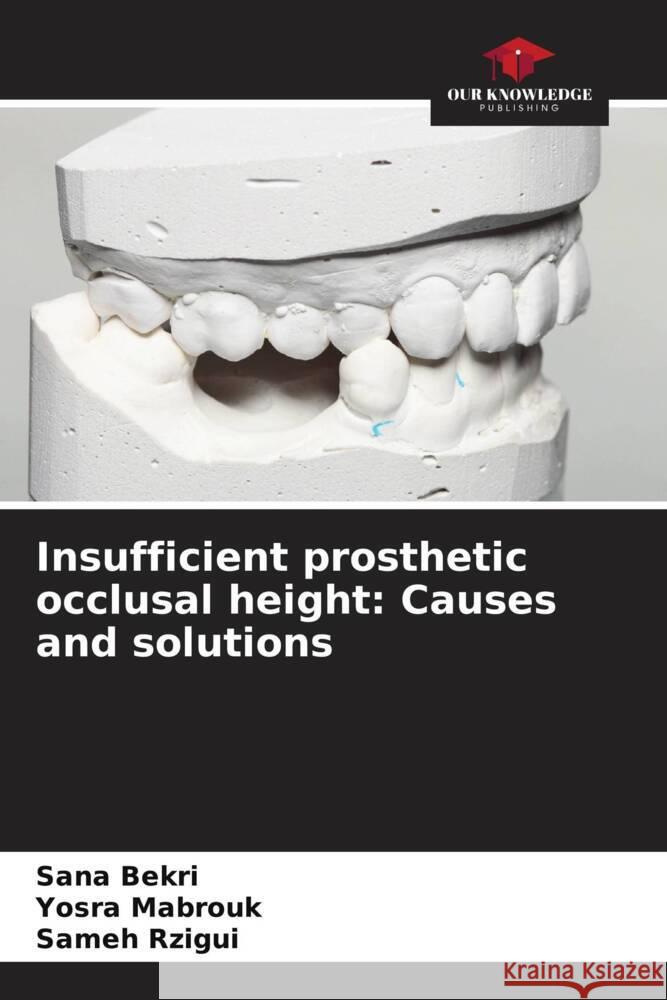 Insufficient prosthetic occlusal height: Causes and solutions Bekri, Sana, Mabrouk, Yosra, Rzigui, Sameh 9786207010356