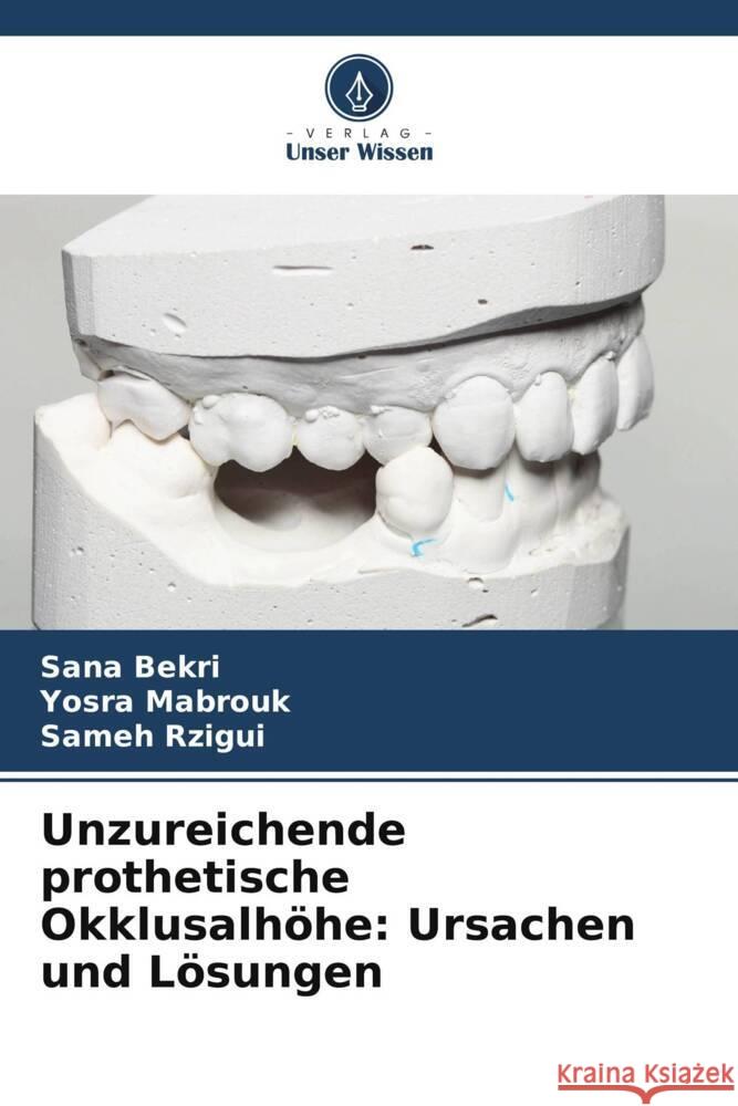 Unzureichende prothetische Okklusalh?he: Ursachen und L?sungen Sana Bekri Yosra Mabrouk Sameh Rzigui 9786207010363