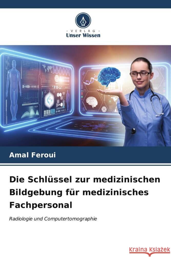 Die Schl?ssel zur medizinischen Bildgebung f?r medizinisches Fachpersonal Amal Feroui 9786207011315 Verlag Unser Wissen