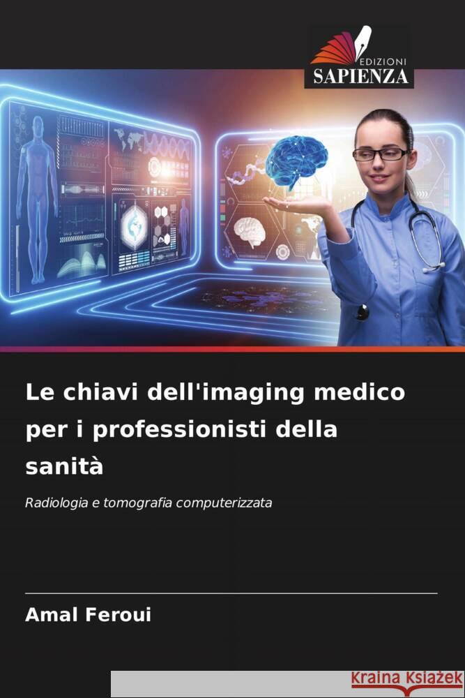 Le chiavi dell'imaging medico per i professionisti della sanità Feroui, Amal 9786207011407 Edizioni Sapienza