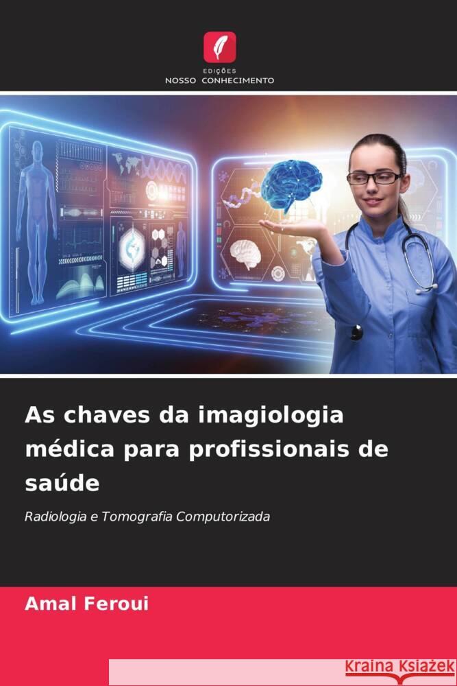 As chaves da imagiologia m?dica para profissionais de sa?de Amal Feroui 9786207011414 Edicoes Nosso Conhecimento