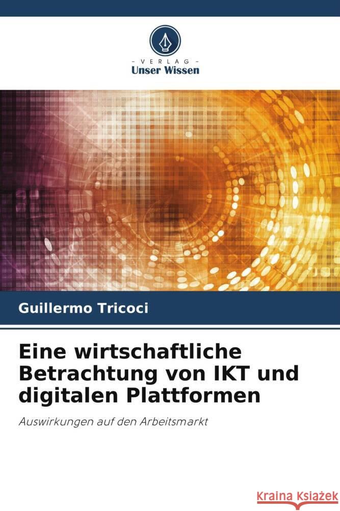 Eine wirtschaftliche Betrachtung von IKT und digitalen Plattformen Guillermo Tricoci 9786207011438