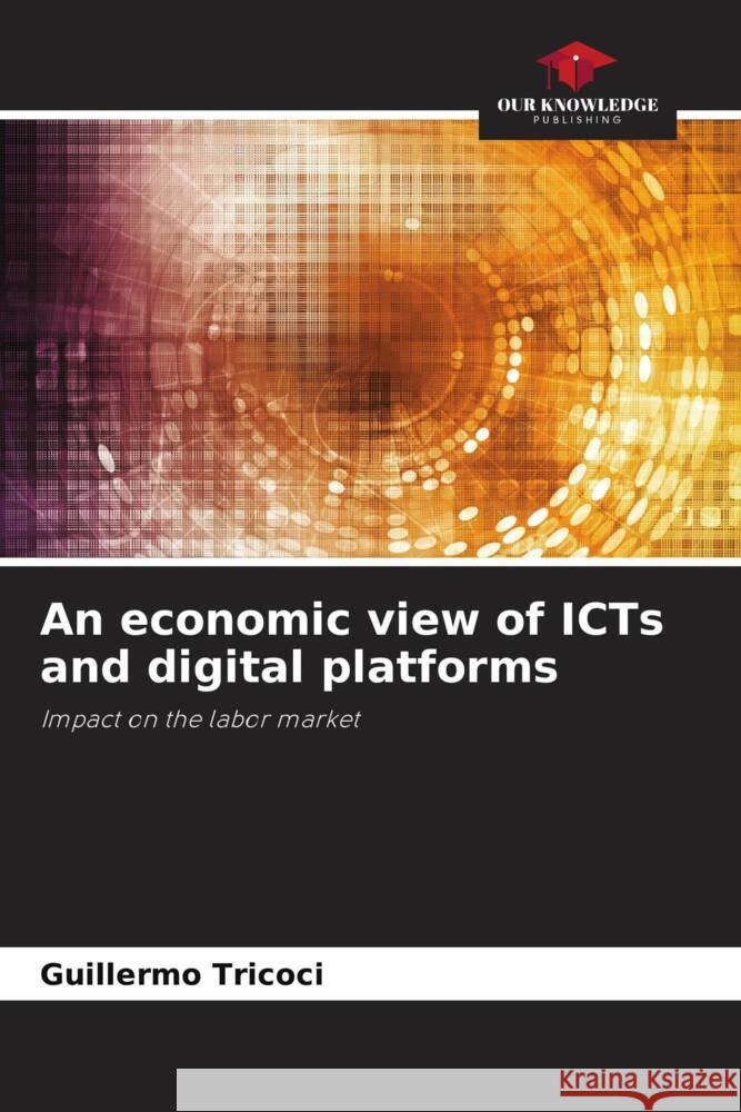 An economic view of ICTs and digital platforms Guillermo Tricoci 9786207011445