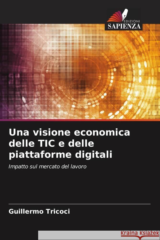 Una visione economica delle TIC e delle piattaforme digitali Guillermo Tricoci 9786207011469