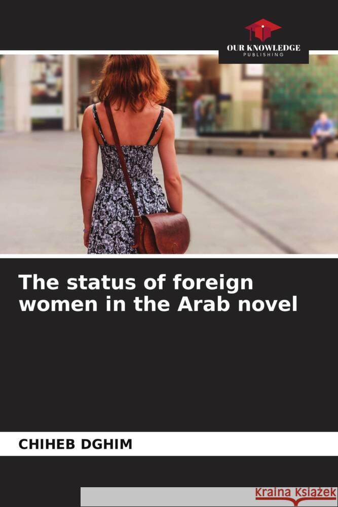 The status of foreign women in the Arab novel Dghim, Chiheb 9786207011513