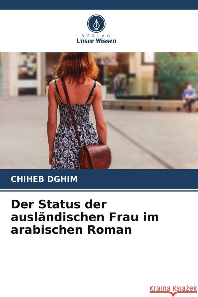 Der Status der ausl?ndischen Frau im arabischen Roman Chiheb Dghim 9786207011520