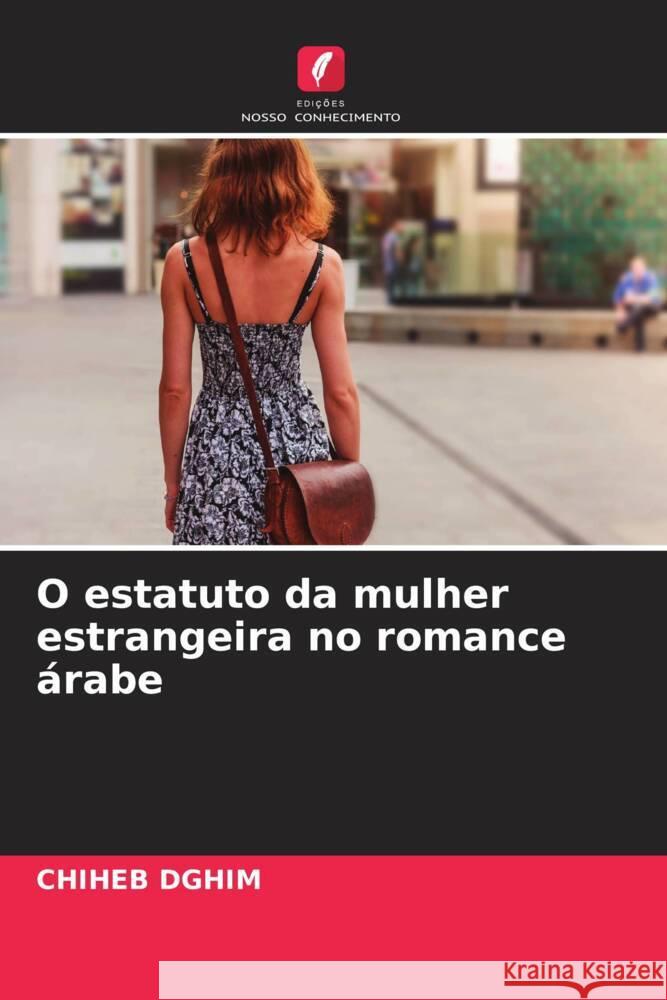 O estatuto da mulher estrangeira no romance ?rabe Chiheb Dghim 9786207011551