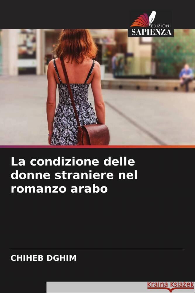 La condizione delle donne straniere nel romanzo arabo Chiheb Dghim 9786207011605