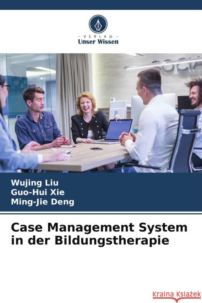 Case Management System in der Bildungstherapie Wujing Liu Guo-Hui Xie Ming-Jie Deng 9786207012107 Verlag Unser Wissen