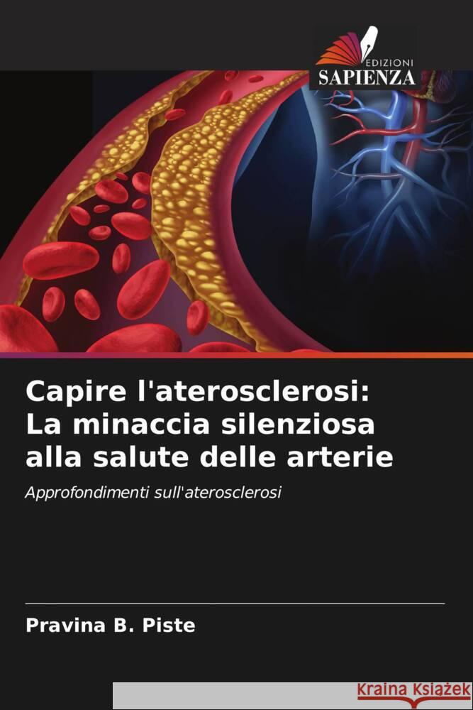 Capire l'aterosclerosi: La minaccia silenziosa alla salute delle arterie Pravina B. Piste 9786207012787