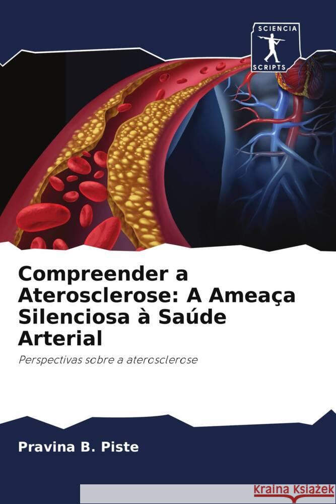 Compreender a Aterosclerose: A Amea?a Silenciosa ? Sa?de Arterial Pravina B. Piste 9786207012794