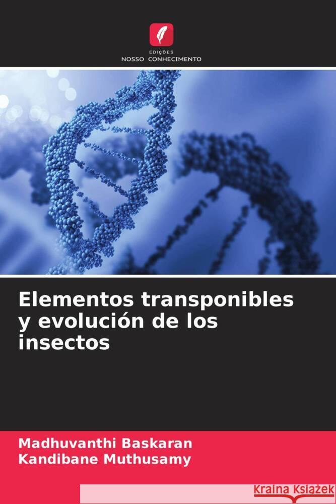 Elementos transponibles y evoluci?n de los insectos Madhuvanthi Baskaran Kandibane Muthusamy 9786207012947