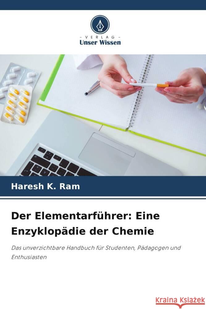 Der Elementarf?hrer: Eine Enzyklop?die der Chemie Haresh K. Ram 9786207013050 Verlag Unser Wissen