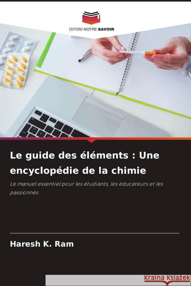 Le guide des ?l?ments: Une encyclop?die de la chimie Haresh K. Ram 9786207013135 Editions Notre Savoir