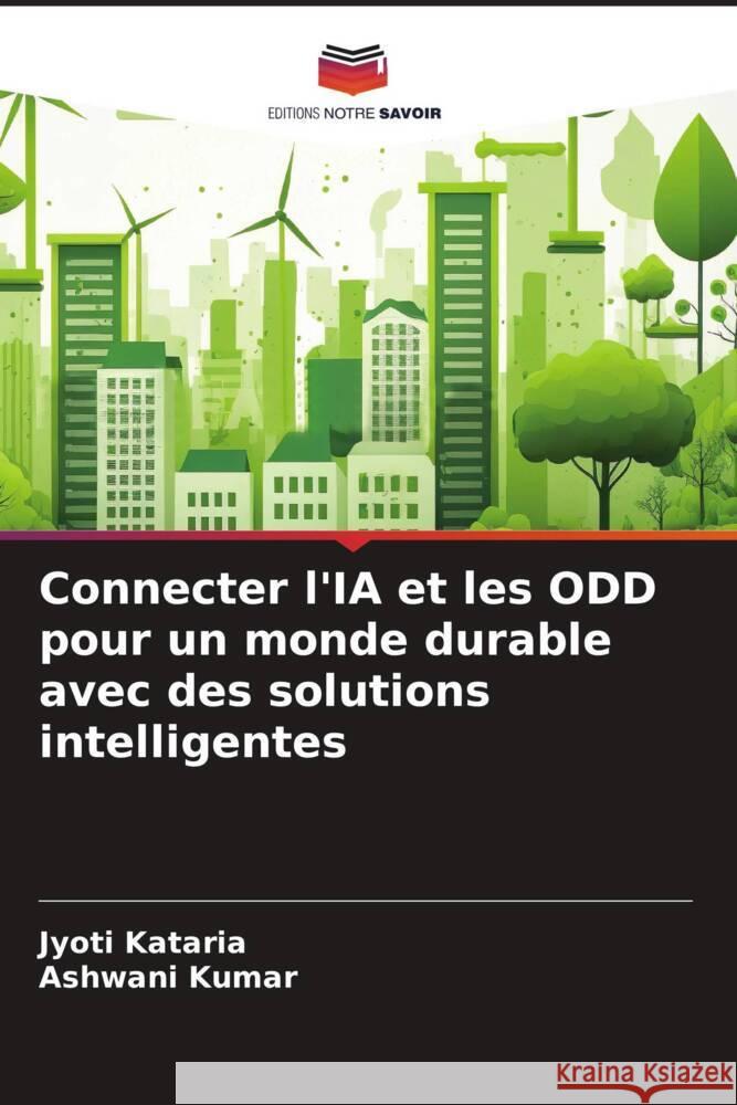 Connecter l'IA et les ODD pour un monde durable avec des solutions intelligentes Kataria, Jyoti, Kumar, Ashwani 9786207014200 Editions Notre Savoir