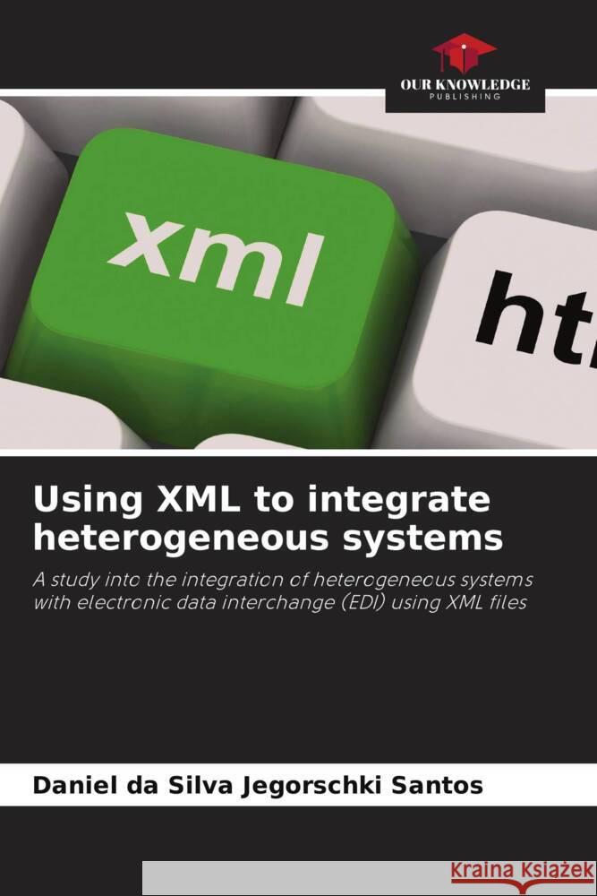 Using XML to integrate heterogeneous systems da Silva Jegorschki Santos, Daniel 9786207014972