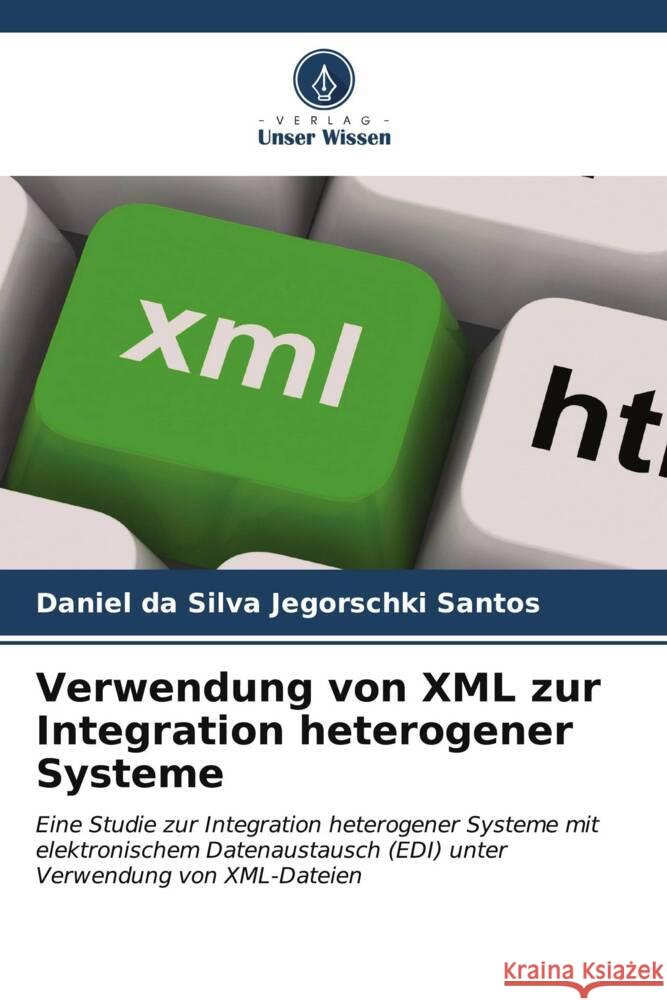 Verwendung von XML zur Integration heterogener Systeme da Silva Jegorschki Santos, Daniel 9786207014989