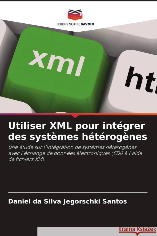 Utiliser XML pour intégrer des systèmes hétérogènes da Silva Jegorschki Santos, Daniel 9786207014996