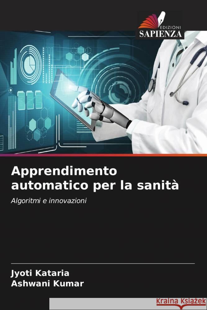 Apprendimento automatico per la sanità Kataria, Jyoti, Kumar, Ashwani 9786207015856 Edizioni Sapienza