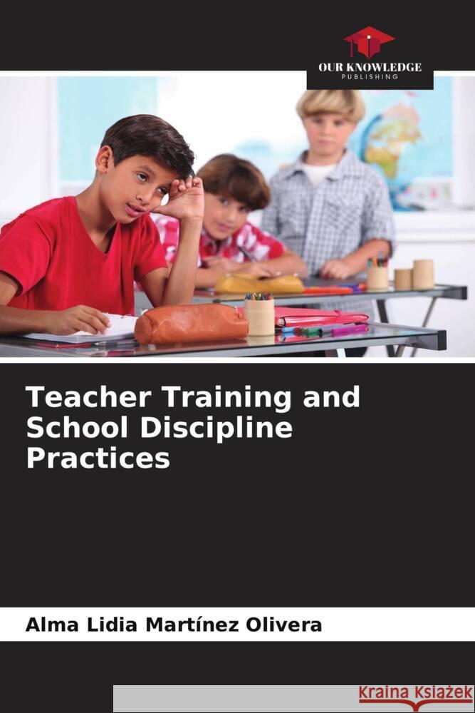 Teacher Training and School Discipline Practices Alma Lidia Martine 9786207016594 Our Knowledge Publishing