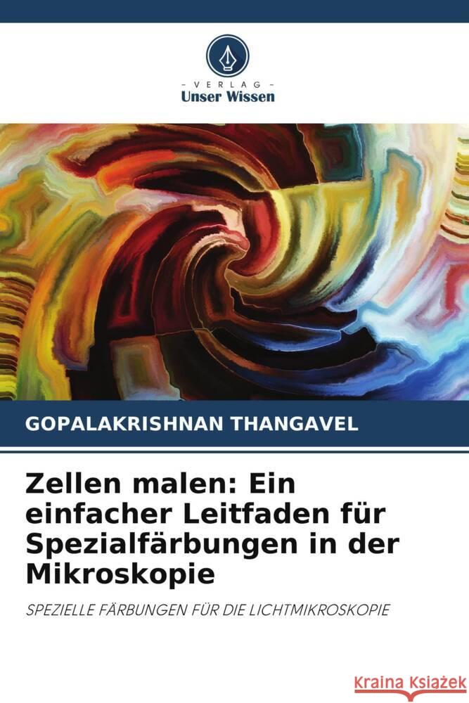 Zellen malen: Ein einfacher Leitfaden f?r Spezialf?rbungen in der Mikroskopie Gopalakrishnan Thangavel 9786207017065