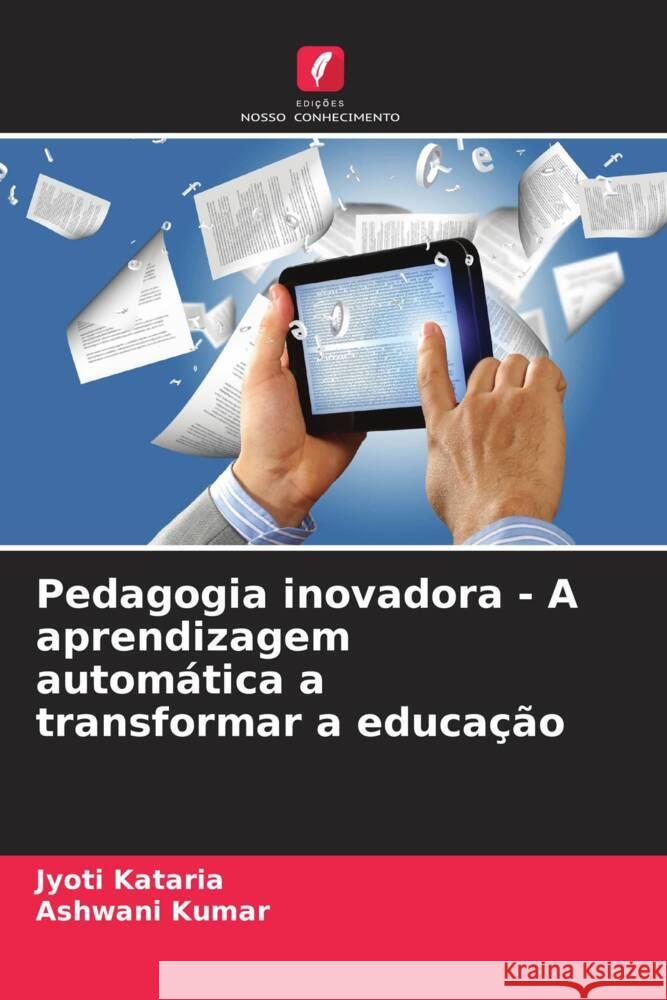 Pedagogia inovadora - A aprendizagem automática a transformar a educação Kataria, Jyoti, Kumar, Ashwani 9786207017584 Edições Nosso Conhecimento