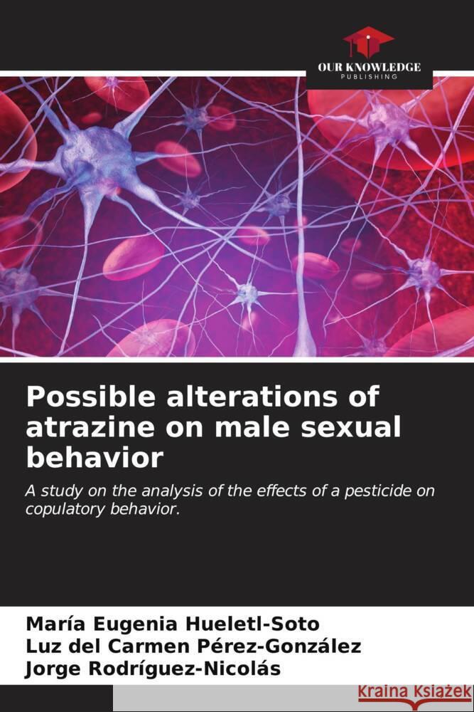 Possible alterations of atrazine on male sexual behavior Hueletl-Soto, María Eugenia, Pérez-González, Luz del Carmen, Rodríguez-Nicolás, Jorge 9786207018321