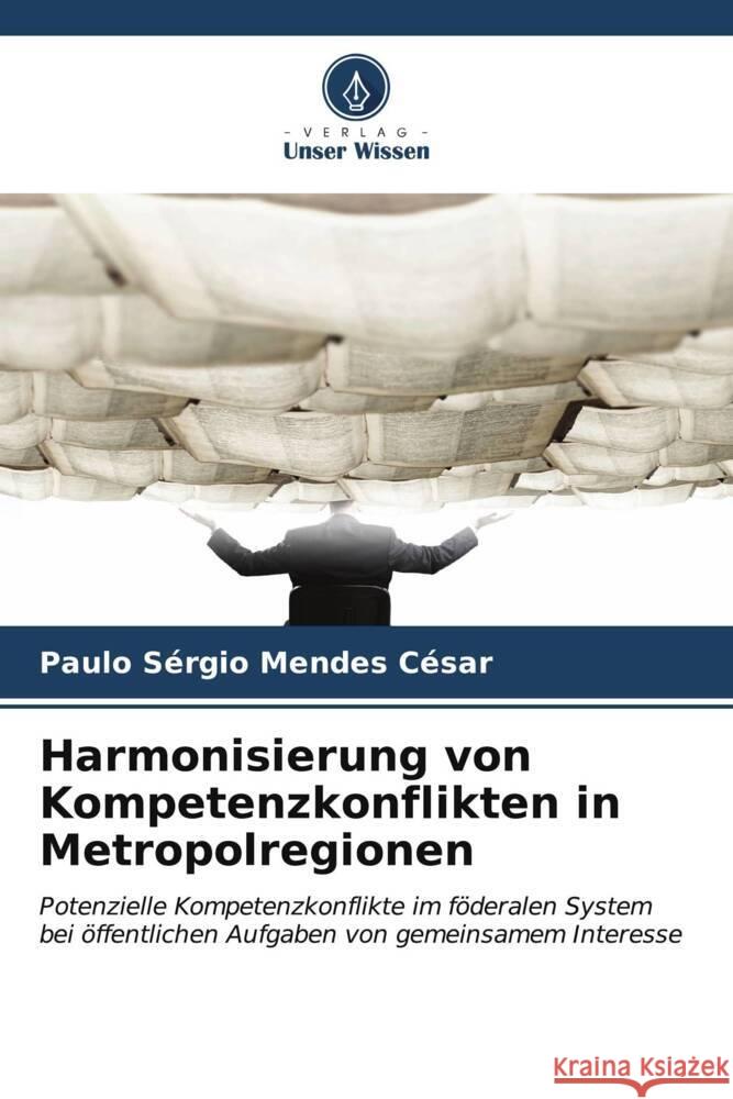 Harmonisierung von Kompetenzkonflikten in Metropolregionen Paulo S?rgio Mendes C?sar 9786207018574 Verlag Unser Wissen