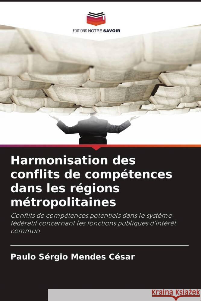 Harmonisation des conflits de comp?tences dans les r?gions m?tropolitaines Paulo S?rgio Mendes C?sar 9786207018611