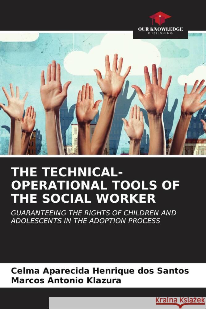 THE TECHNICAL-OPERATIONAL TOOLS OF THE SOCIAL WORKER Santos, Celma Aparecida Henrique dos, Klazura, Marcos Antonio 9786207018635