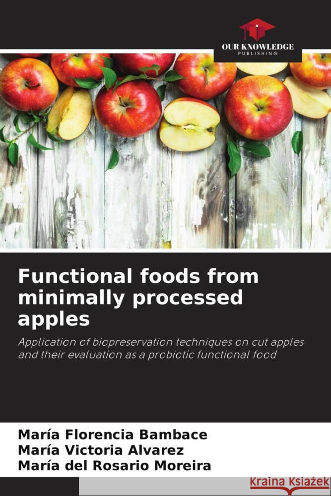 Functional foods from minimally processed apples Mar?a Florencia Bambace Mar?a Victoria Alvarez Mar?a del Rosario Moreira 9786207019120