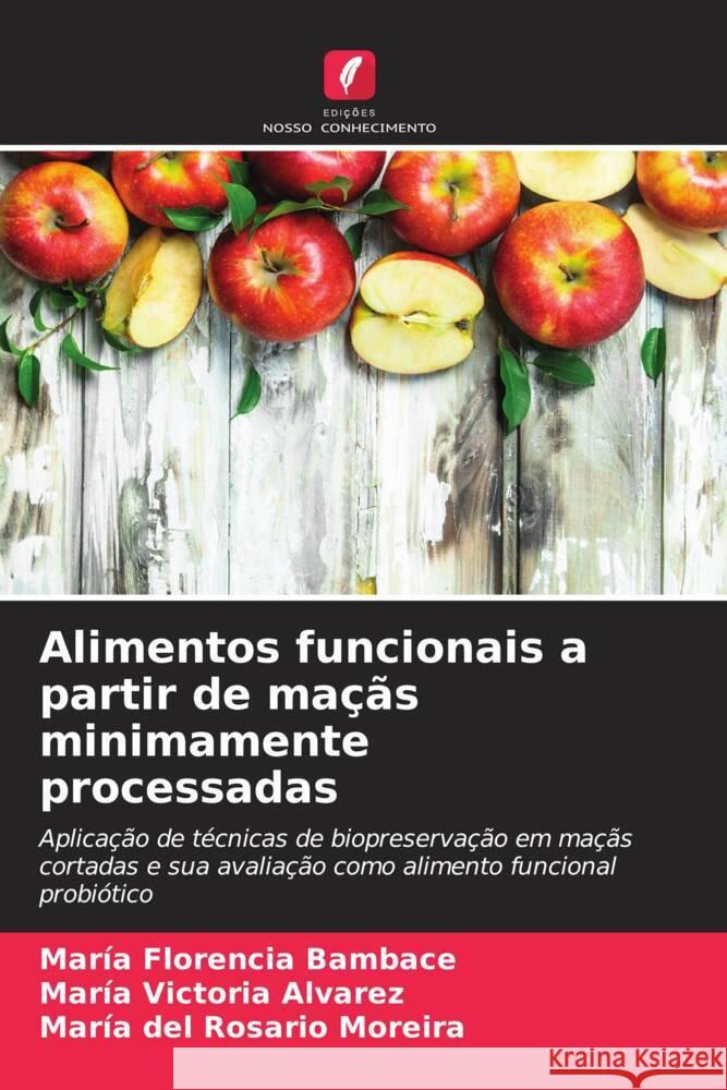 Alimentos funcionais a partir de ma??s minimamente processadas Mar?a Florencia Bambace Mar?a Victoria Alvarez Mar?a del Rosario Moreira 9786207019182