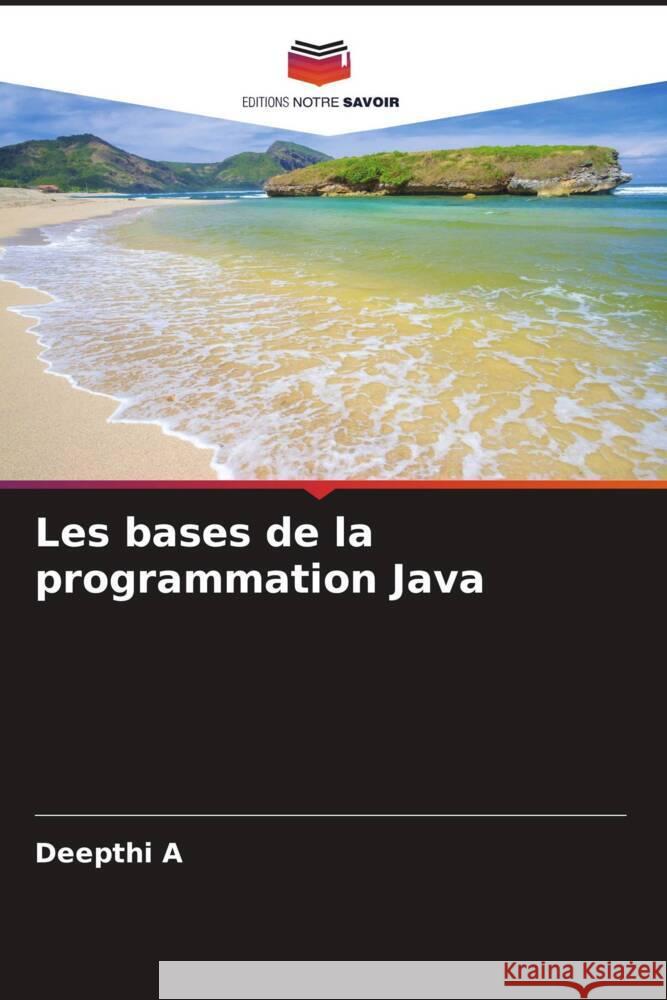 Les bases de la programmation Java Deepthi A 9786207019250