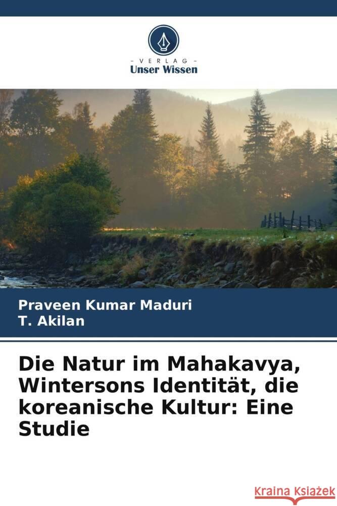 Die Natur im Mahakavya, Wintersons Identit?t, die koreanische Kultur: Eine Studie Praveen Kumar Maduri T. Akilan 9786207019762 Verlag Unser Wissen