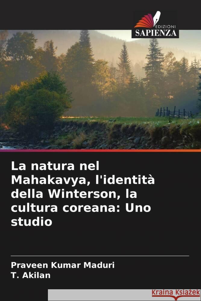 La natura nel Mahakavya, l'identit? della Winterson, la cultura coreana: Uno studio Praveen Kumar Maduri T. Akilan 9786207019793 Edizioni Sapienza