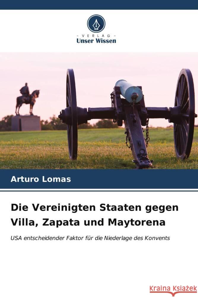 Die Vereinigten Staaten gegen Villa, Zapata und Maytorena Arturo Lomas 9786207020614