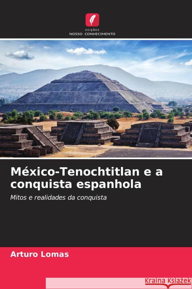 M?xico-Tenochtitlan e a conquista espanhola Arturo Lomas 9786207020959