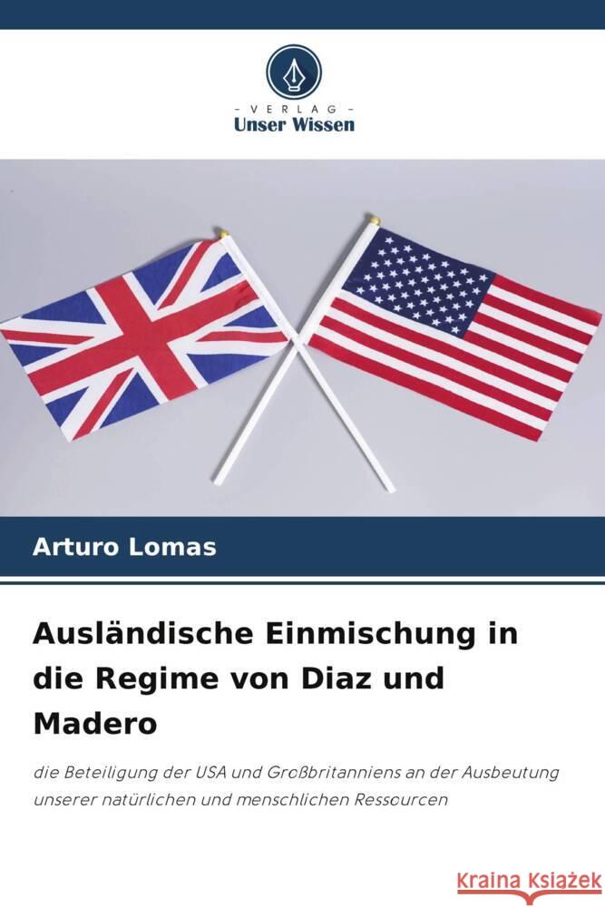 Ausl?ndische Einmischung in die Regime von Diaz und Madero Arturo Lomas 9786207021154