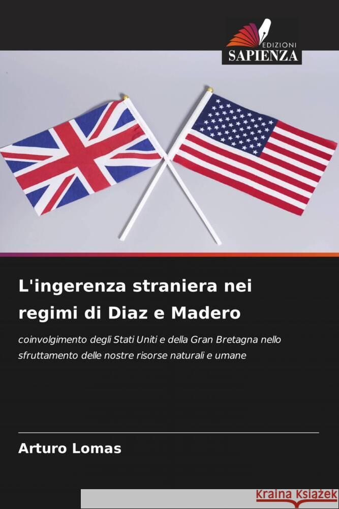 L'ingerenza straniera nei regimi di Diaz e Madero Arturo Lomas 9786207021185