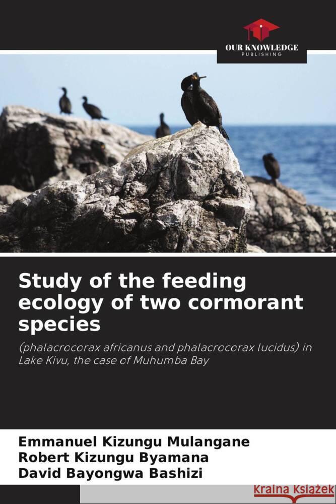 Study of the feeding ecology of two cormorant species Mulangane, Emmanuel Kizungu, Byamana, Robert Kizungu, Bashizi, David Bayongwa 9786207021338