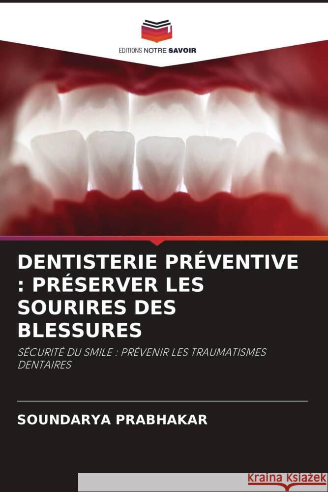 DENTISTERIE PRÉVENTIVE : PRÉSERVER LES SOURIRES DES BLESSURES PRABHAKAR, SOUNDARYA 9786207023028