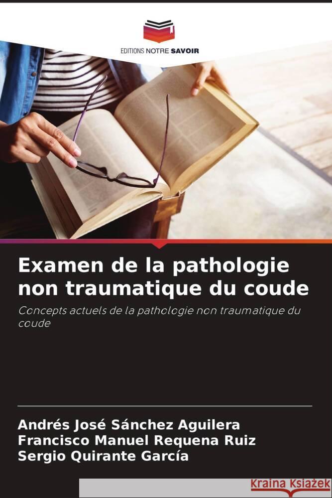 Examen de la pathologie non traumatique du coude Andr?s Jos? S?nche Francisco Manuel Requen Sergio Quirant 9786207023684