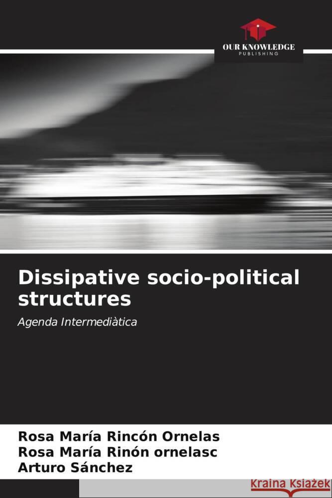 Dissipative socio-political structures Rosa Mar?a Rinc? Rosa Mar?a Rin? Arturo S?nchez 9786207024001