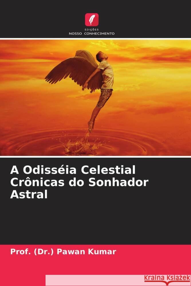 A Odiss?ia Celestial Cr?nicas do Sonhador Astral Prof (Dr ). Pawan Kumar 9786207024940 Edicoes Nosso Conhecimento
