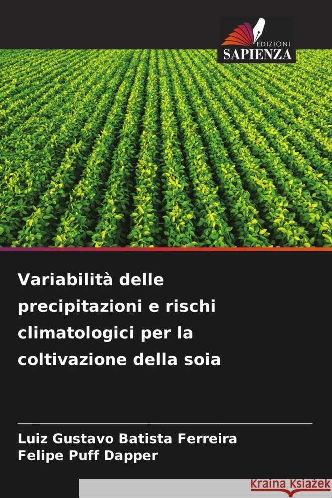 Variabilit? delle precipitazioni e rischi climatologici per la coltivazione della soia Luiz Gustavo Batist Felipe Puff Dapper 9786207025046