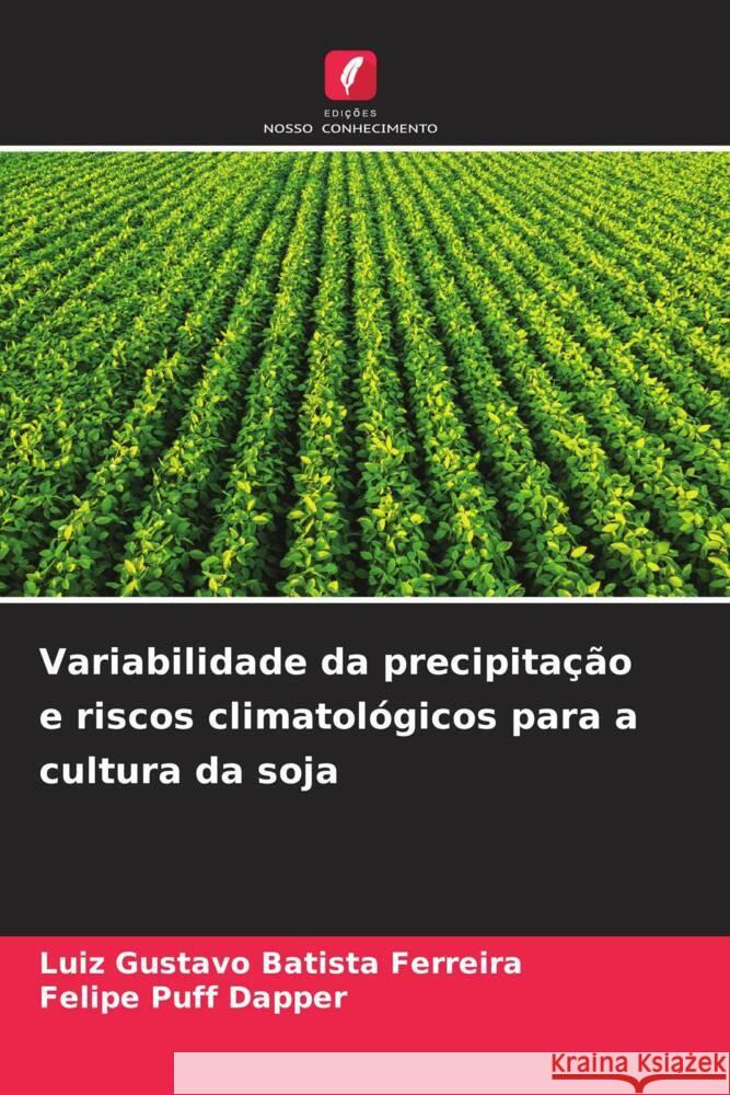 Variabilidade da precipita??o e riscos climatol?gicos para a cultura da soja Luiz Gustavo Batist Felipe Puff Dapper 9786207025091